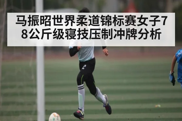 马振昭世界柔道锦标赛女子78公斤级寝技压制冲牌分析（n sports）