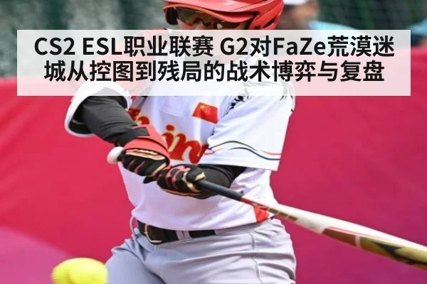 CS2 ESL职业联赛 G2对FaZe荒漠迷城从控图到残局的战术博弈与复盘（n sports）