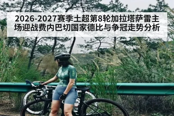 2026-2027赛季土超第8轮加拉塔萨雷主场迎战费内巴切国家德比与争冠走势分析（n sports）